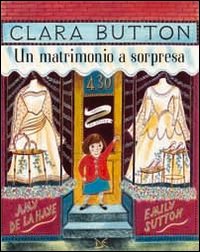 Clara Button. Un matrimonio a sorpresa. Ediz. illustrata