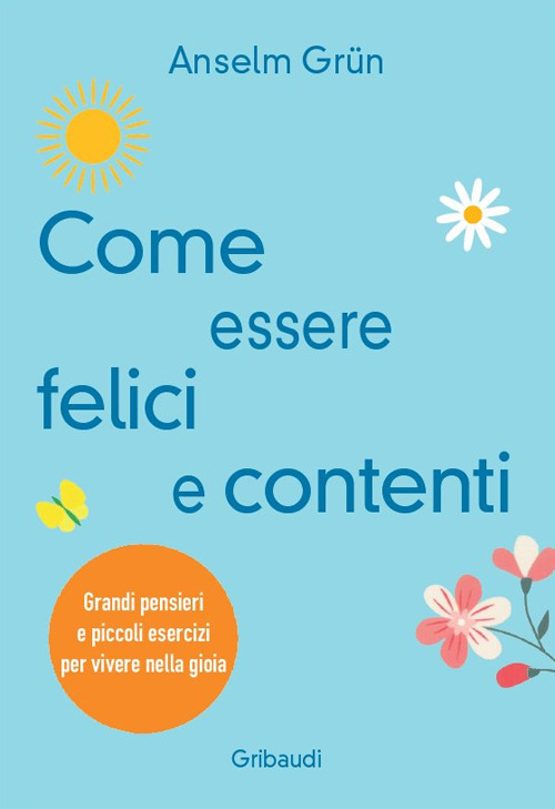 Come essere felici e contenti. Grandi pensieri e piccoli esercizi …