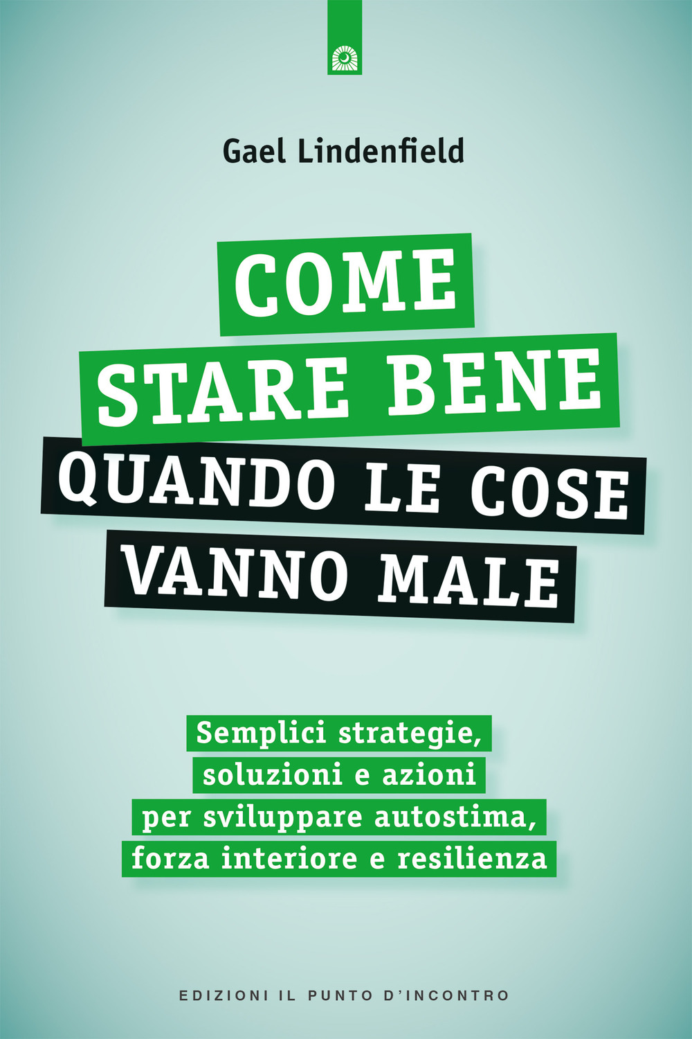 Come stare bene quando le cose vanno male. Semplici strategie, …