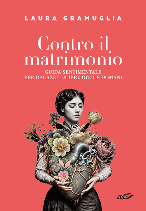 Contro il matrimonio. Guida sentimentale per ragazze di ieri, oggi …