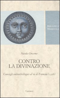 Contro la divinazione. Consigli astrologici al re di Francia (1356). …