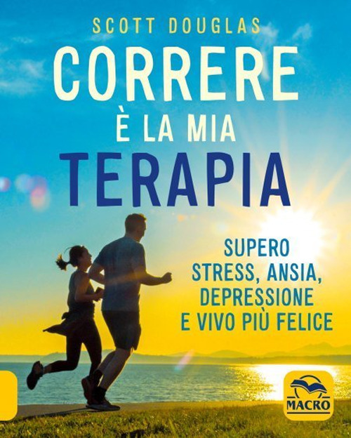 Correre è la mia terapia. Supero stress, ansia, depressione e …