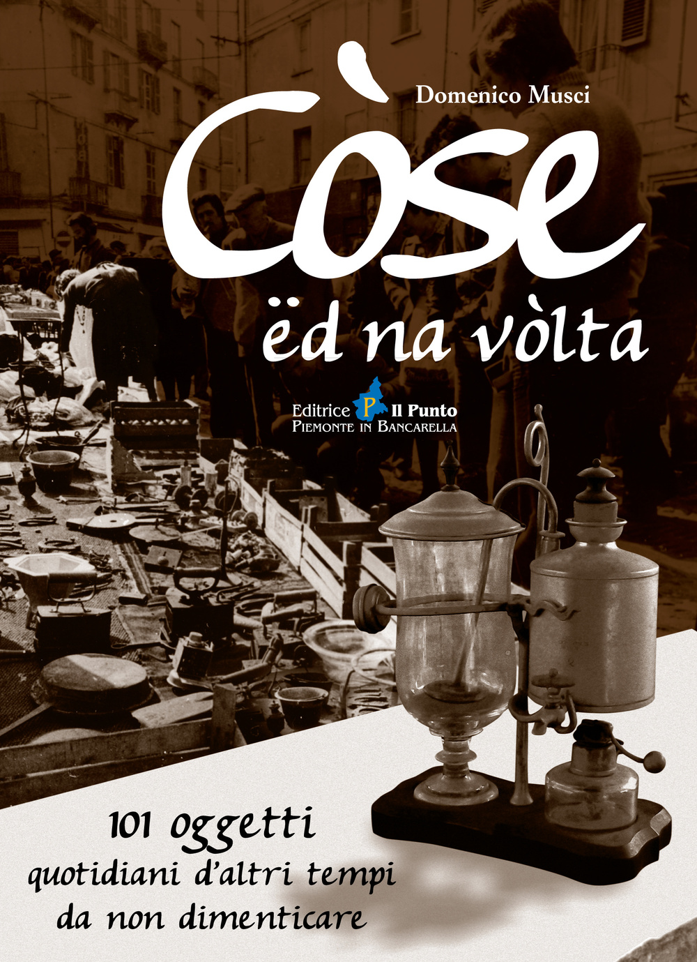 Còse ëd na vòlta. 101 oggetti quotidiani d'altri tempi da …