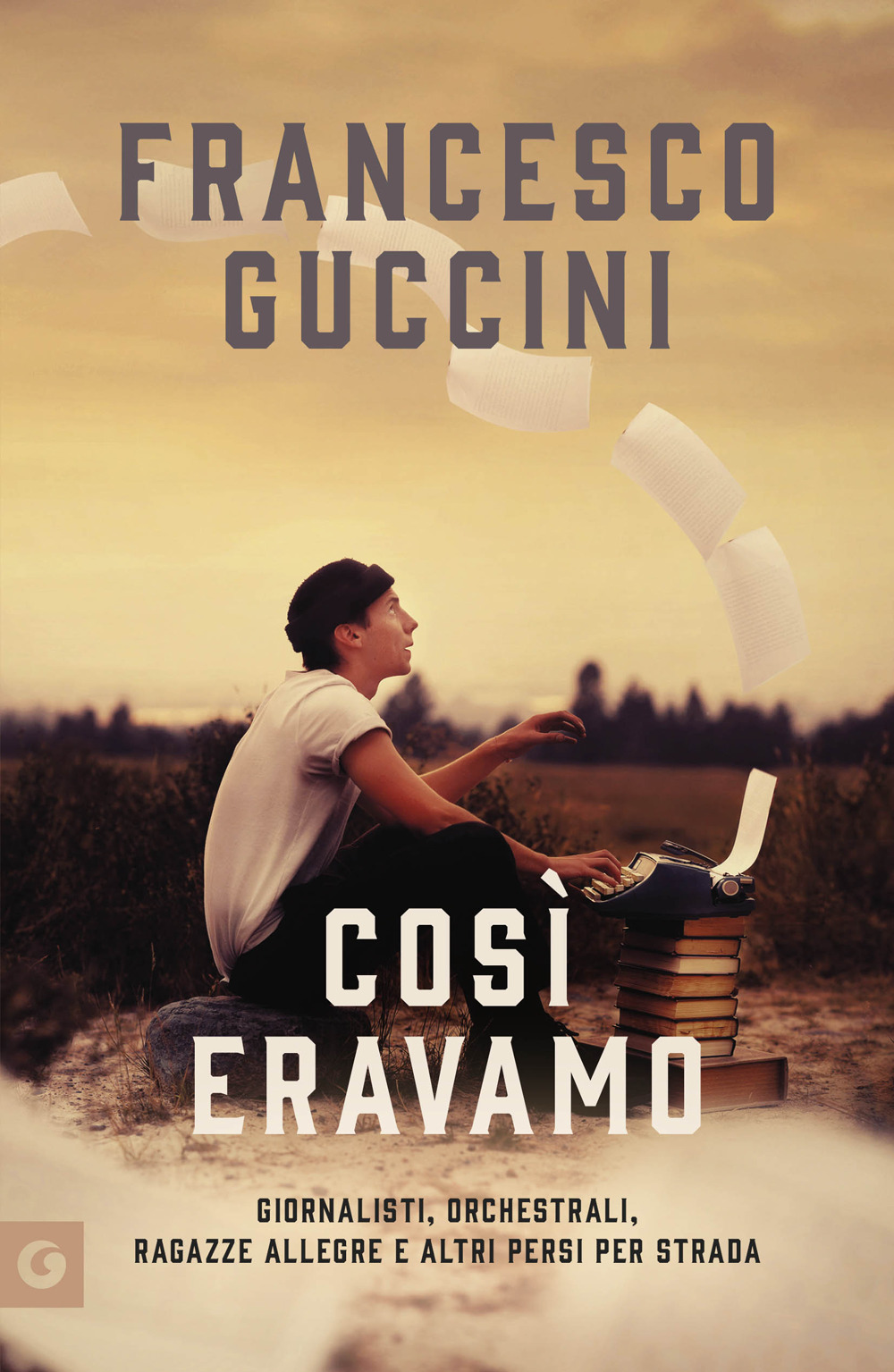 Così eravamo. Giornalisti, orchestrali, ragazze allegre e altri persi per …