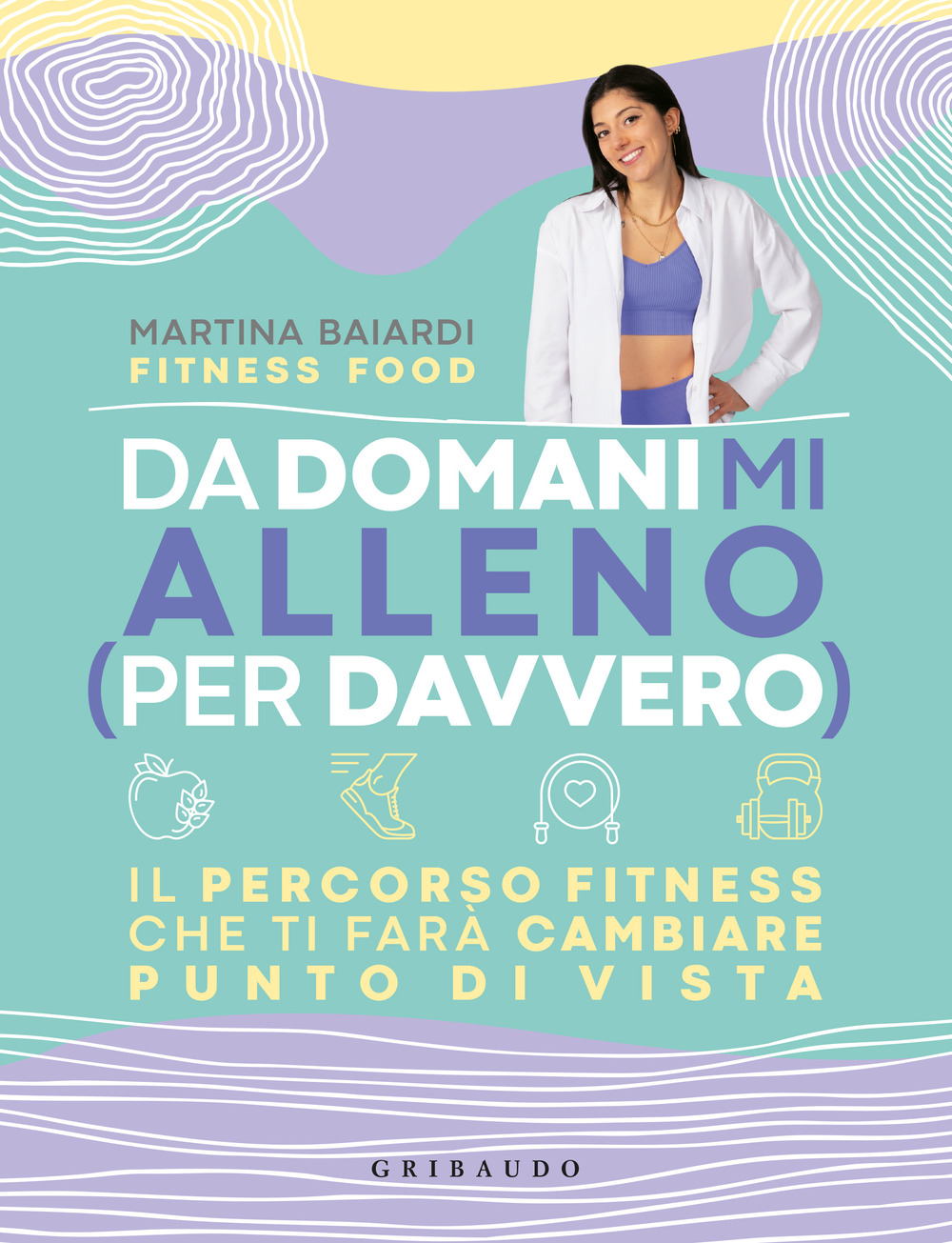 Da domani mi alleno (per davvero). Il percorso fitness che …