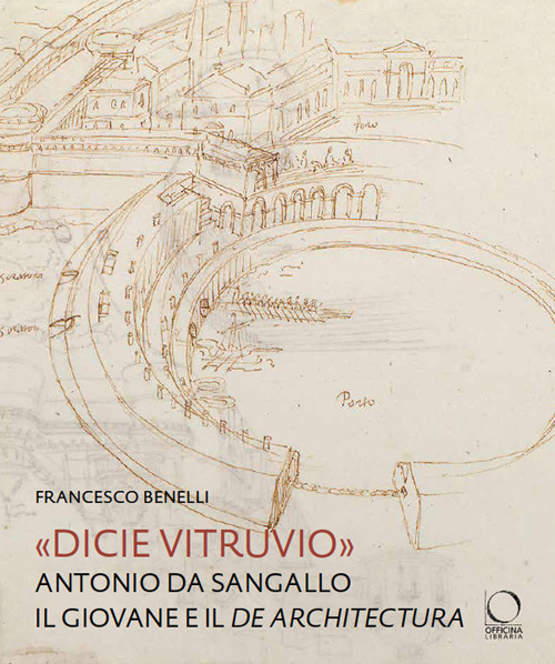«Dicie Vitruvio». Antonio da Sangallo il Giovane legge il «De …