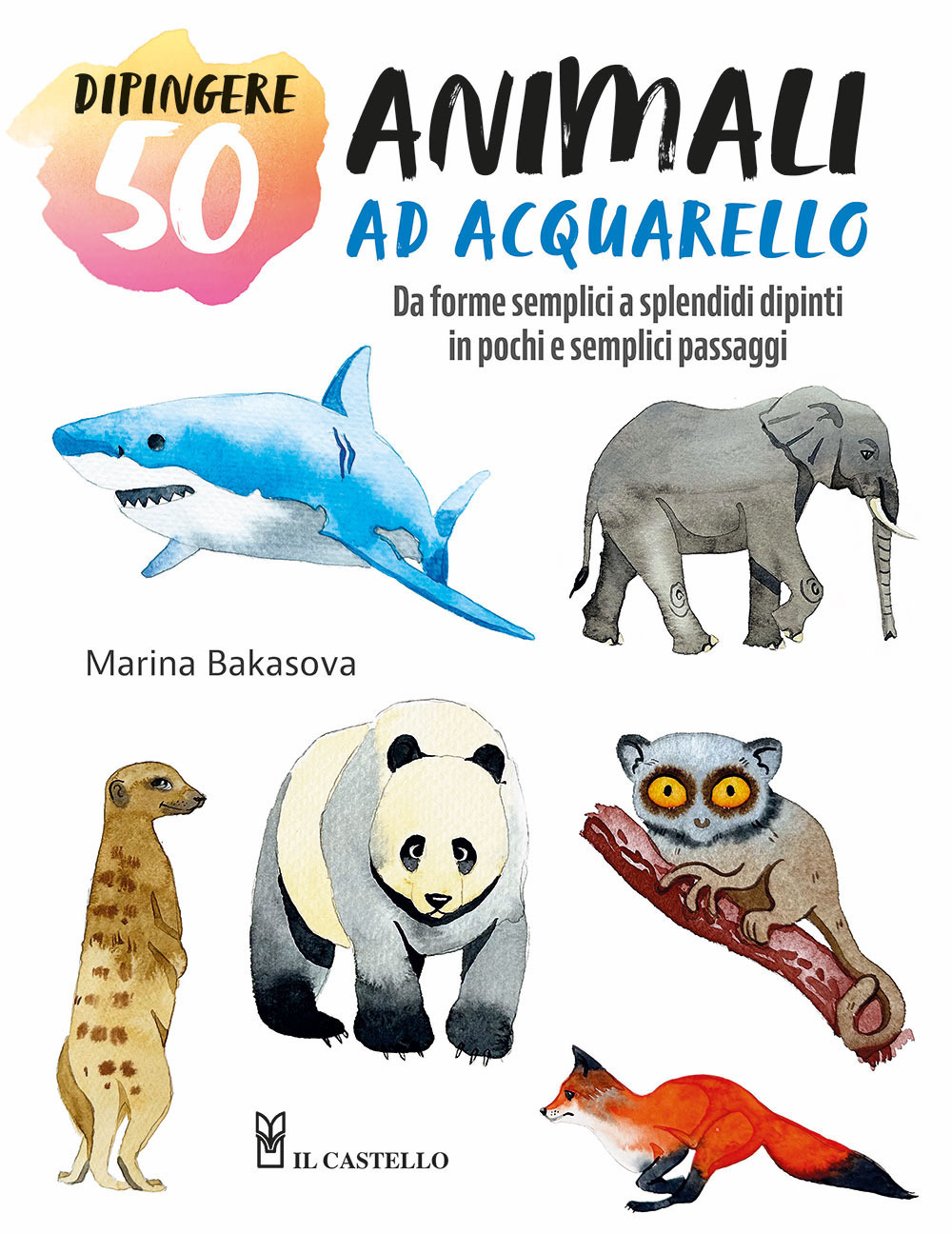 Dipingere 50 animali ad acquarello. Da forme semplici a splendidi …