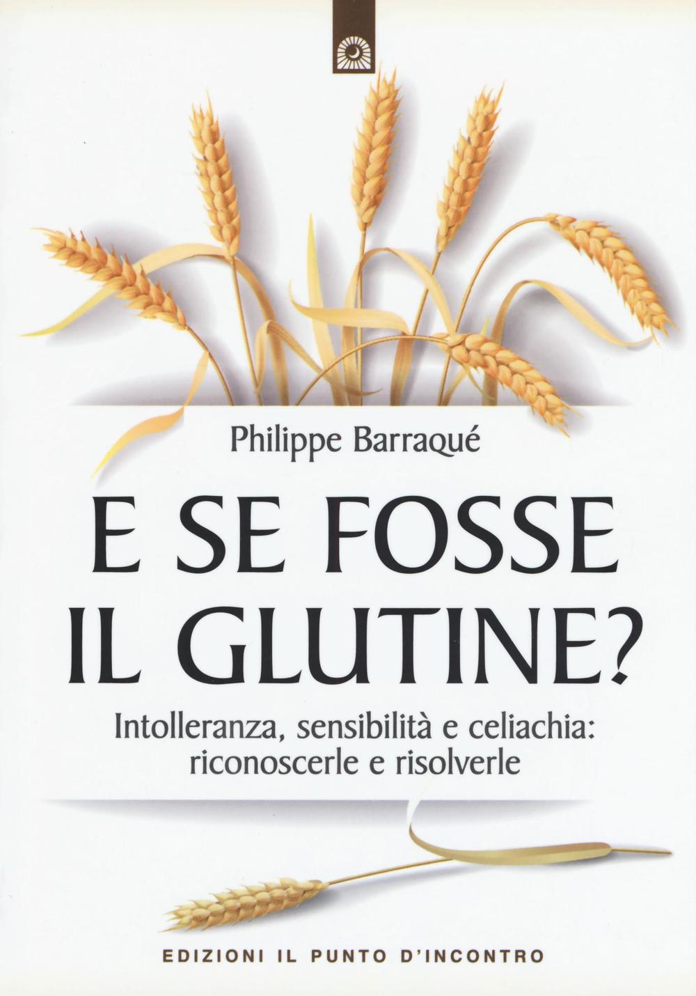 E se fosse il glutine? Intolleranza, sensibilità e celiachia: riconoscerle …