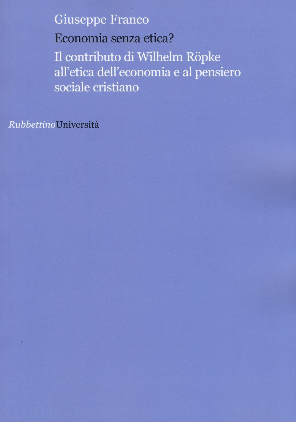 Economia senza etica? Il contributo di Wilhelm Röpke all'etica dell'economia …