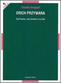 Erich Przywara. Sull'uomo, sul mondo e su Dio