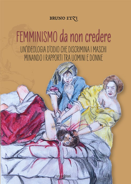 Femminismo da non credere. Un'ideologia d'odio che discrimina i maschi …