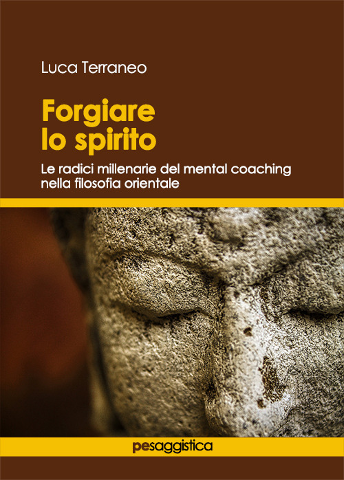 Forgiare lo spirito. Le radici millenarie del mental coaching nella …