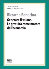 Generare il valore. La gratuità come motore dell'economia. Profit, non …