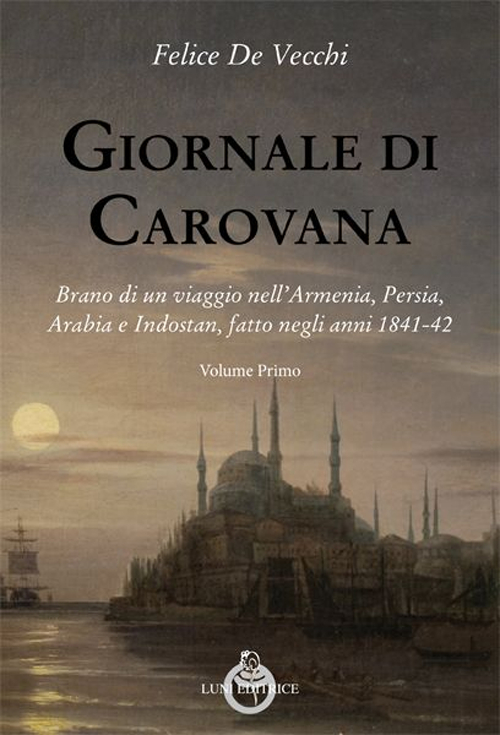 Giornale di carovana. Brano di un viaggio nell'Armenia, Persia, Arabia …