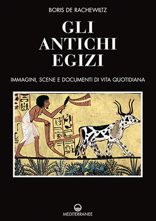 Gli antichi egizi. Immagini, scene e documenti di vita quotidiana. …