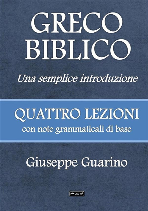 Greco biblico. Una semplice introduzione. Quattro lezioni con note grammaticali …