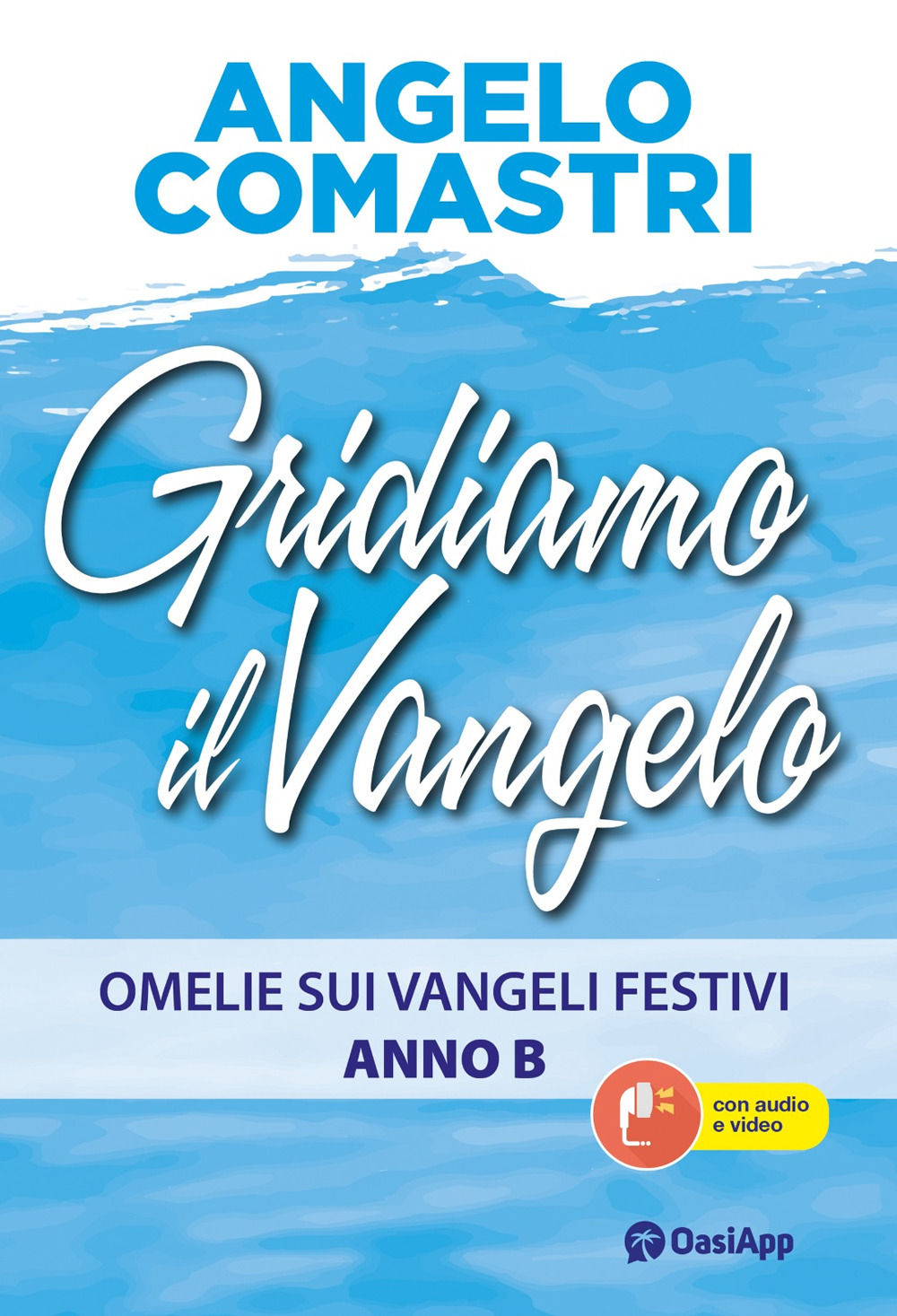 Gridiamo il Vangelo. Omelie sui Vangeli festivi. Anno B. Con …