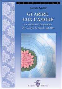 Guarire con l'amore. Un innovativo programma per guarire se stessi …