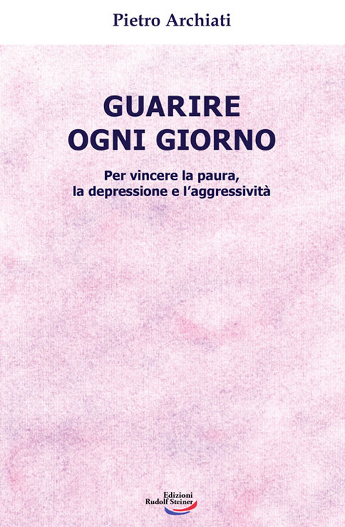 Guarire ogni giorno. Per vincere la paura, la depressione e …