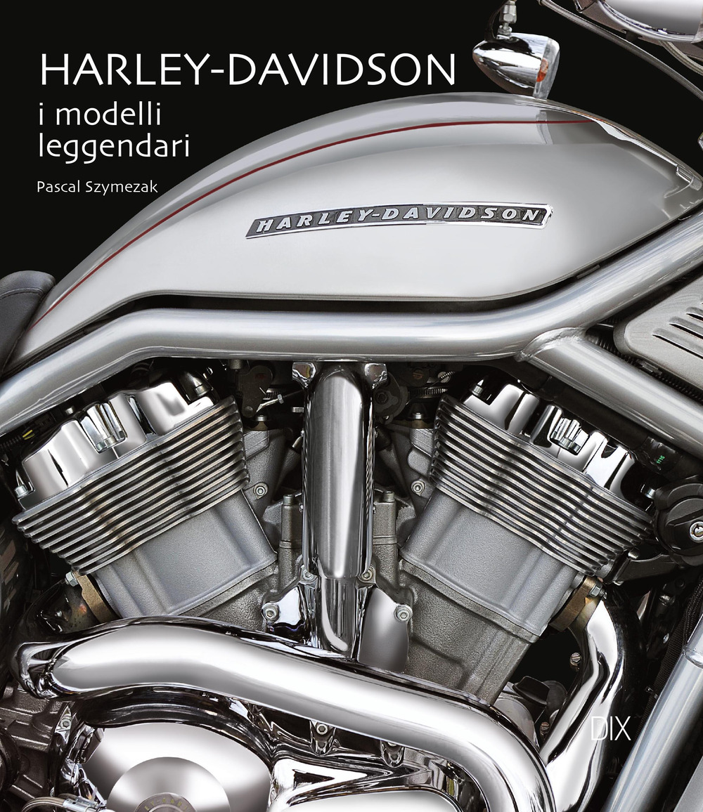 Harley Davidson. I modelli leggendari. Ediz. illustrata