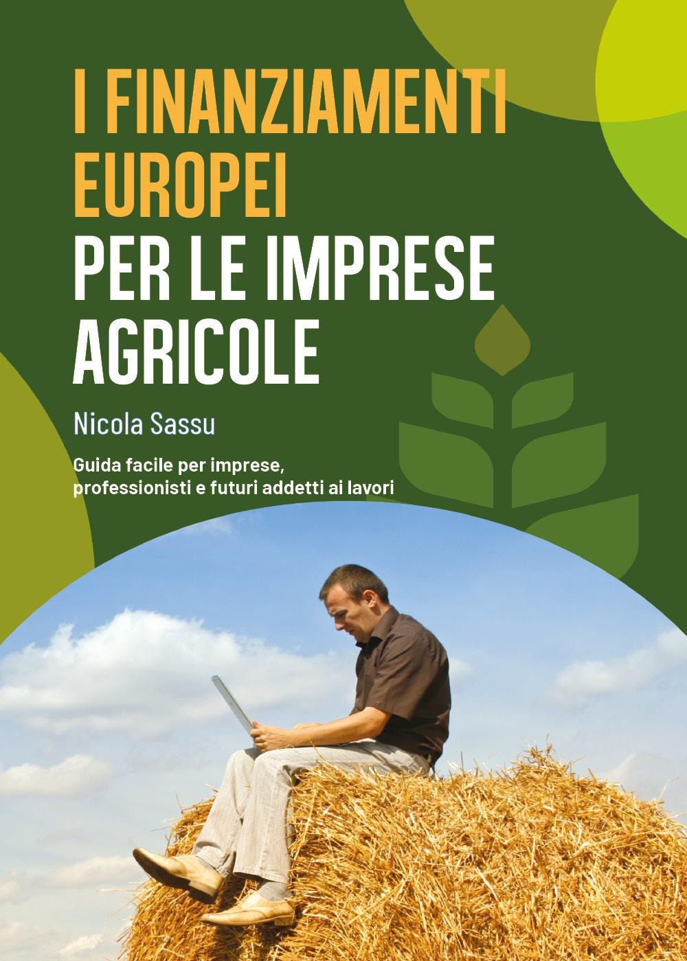 I finanziamenti europei per le imprese agricole. Guida facile per …