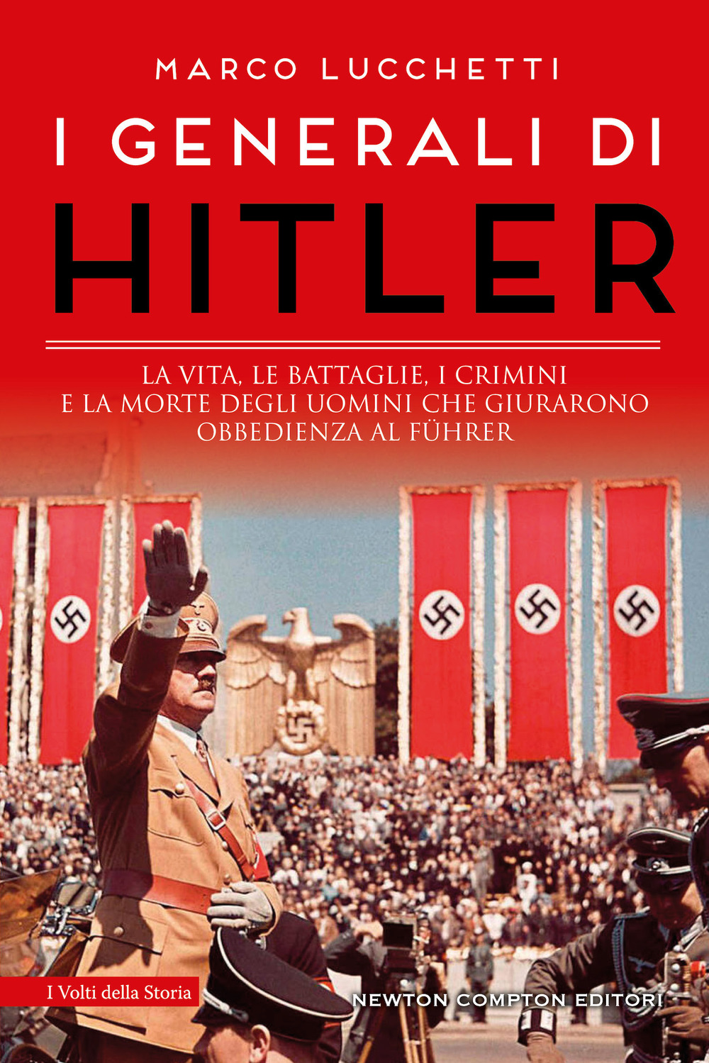 I generali di Hitler. La vita, le battaglie, i crimini …