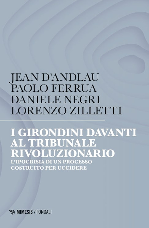 I girondini davanti al tribunale rivoluzionario. L'ipocrisia di un processo …