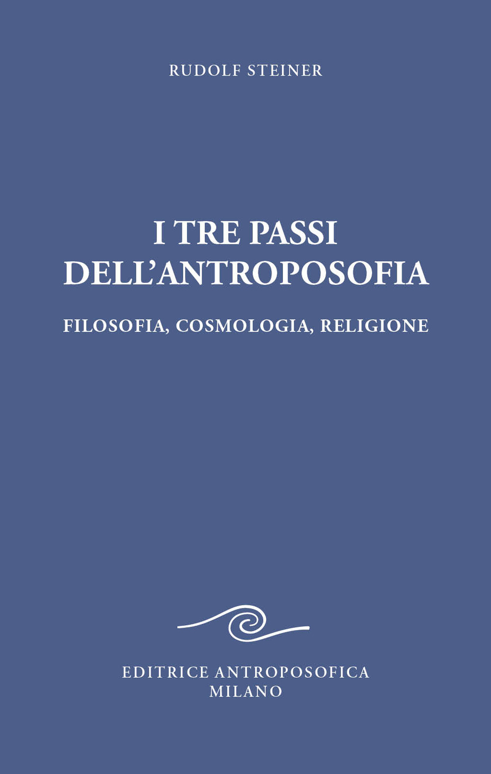 I tre passi dell'antroposofica. Filosofia, cosmologia, religione. Ediz. integrale