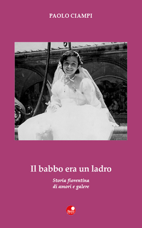 Il babbo era un ladro. Storia fiorentina di amori e …
