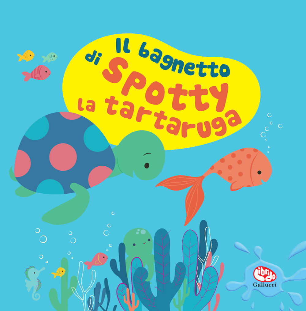 Il bagnetto di Spotty la tartaruga. Impermealibri. Ediz. a colori. …