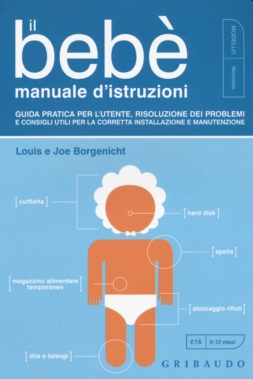 Il bebè. Manuale d'istruzioni. Guida pratica per l'utente, risoluzione dei …