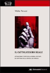 Il cattolicesimo reale. Attraverso i testi della Bibbia, dei papi, …