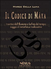Il Codice di Mâya. I vortici dell'illusione e la fine …