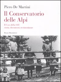 Il conservatorio delle Alpi. Il coro della SAT: storia, documenti, …