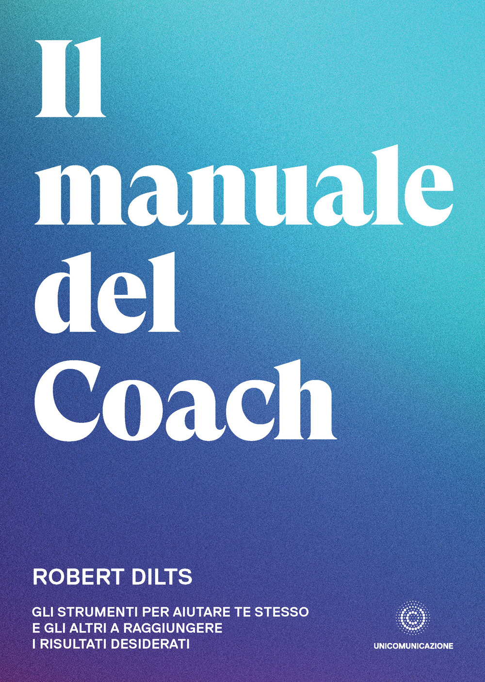 Il manuale del coach. Gli strumenti per aiutare te stesso …