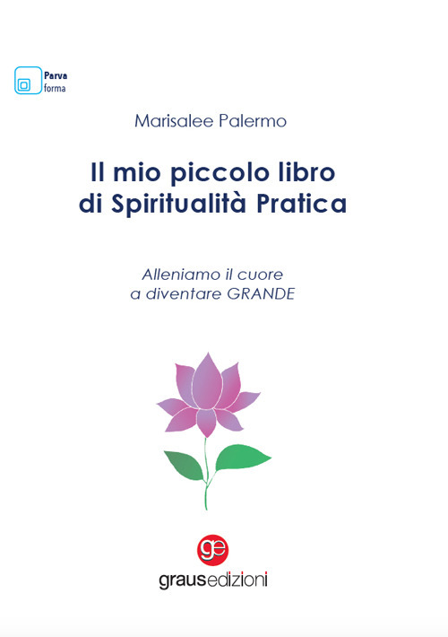 Il mio piccolo libro di spiritualità pratica. Alleniamo il cuore …