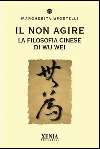 Il non agire. La filosofia cinese di Wu wei