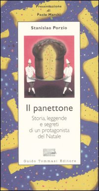 Il panettone. Storia, leggende, segreti e fortune di un protagonista …