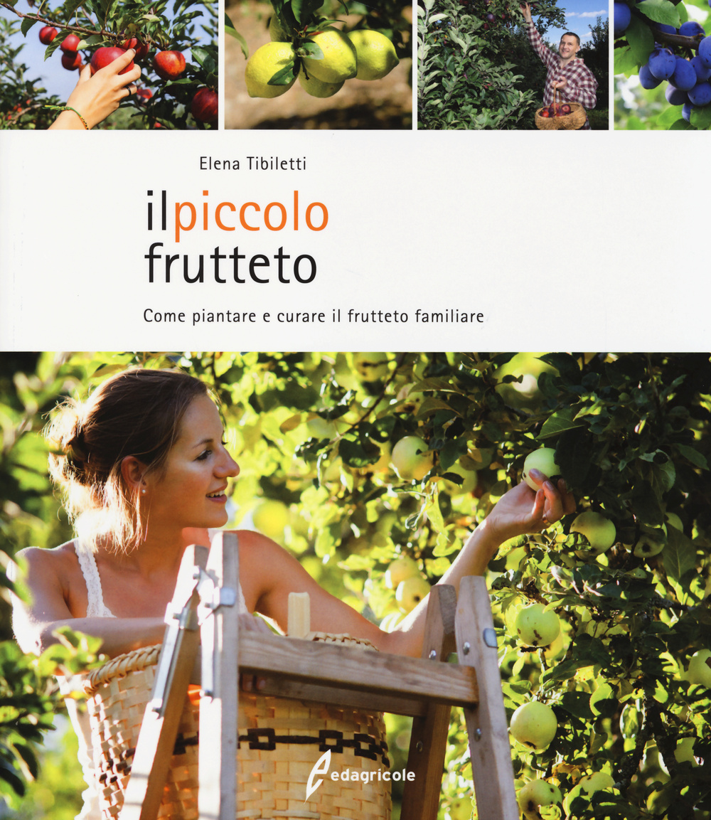 Il piccolo frutteto. Come piantare e curare il frutteto familiare. …