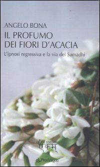 Il profumo dei fiori d'acacia. L'ipnosi regressiva e la via …