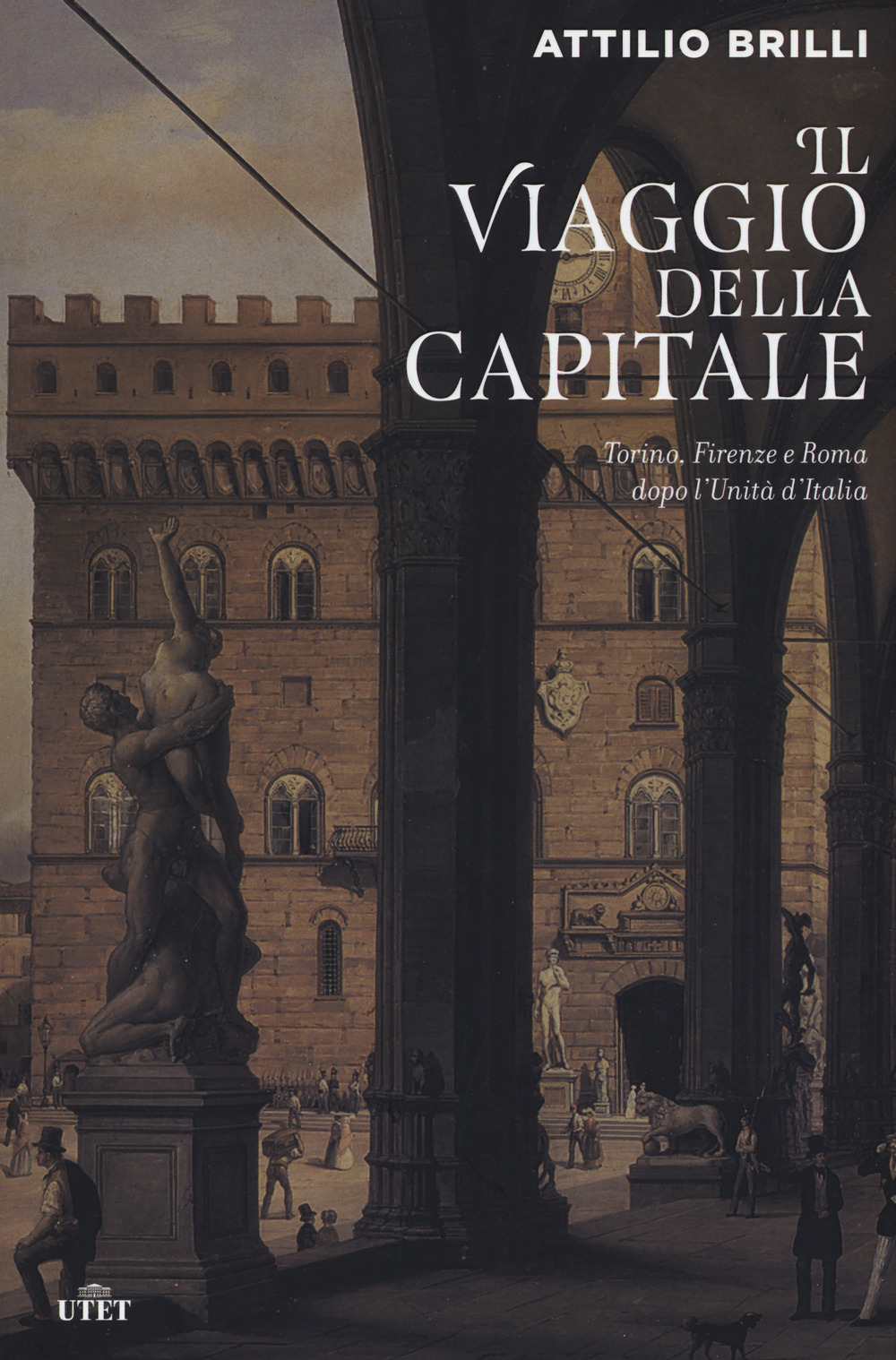 Il viaggio della capitale. Torino, Firenze e Roma dopo l'Unità …