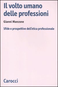 Il volto umano delle professioni. Sfide e prospettive dell'etica professionale