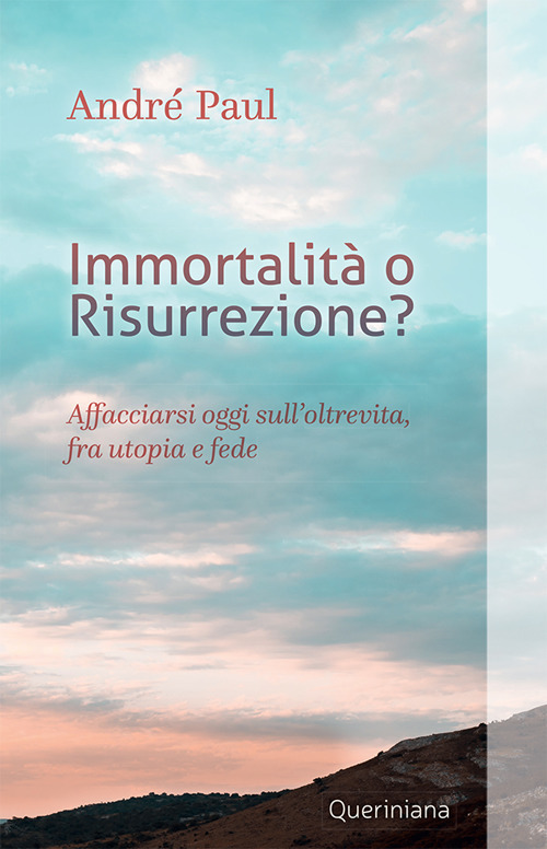 Immortalità o risurrezione? Affacciarsi oggi sull'oltrevita, fra utopia e fede. …