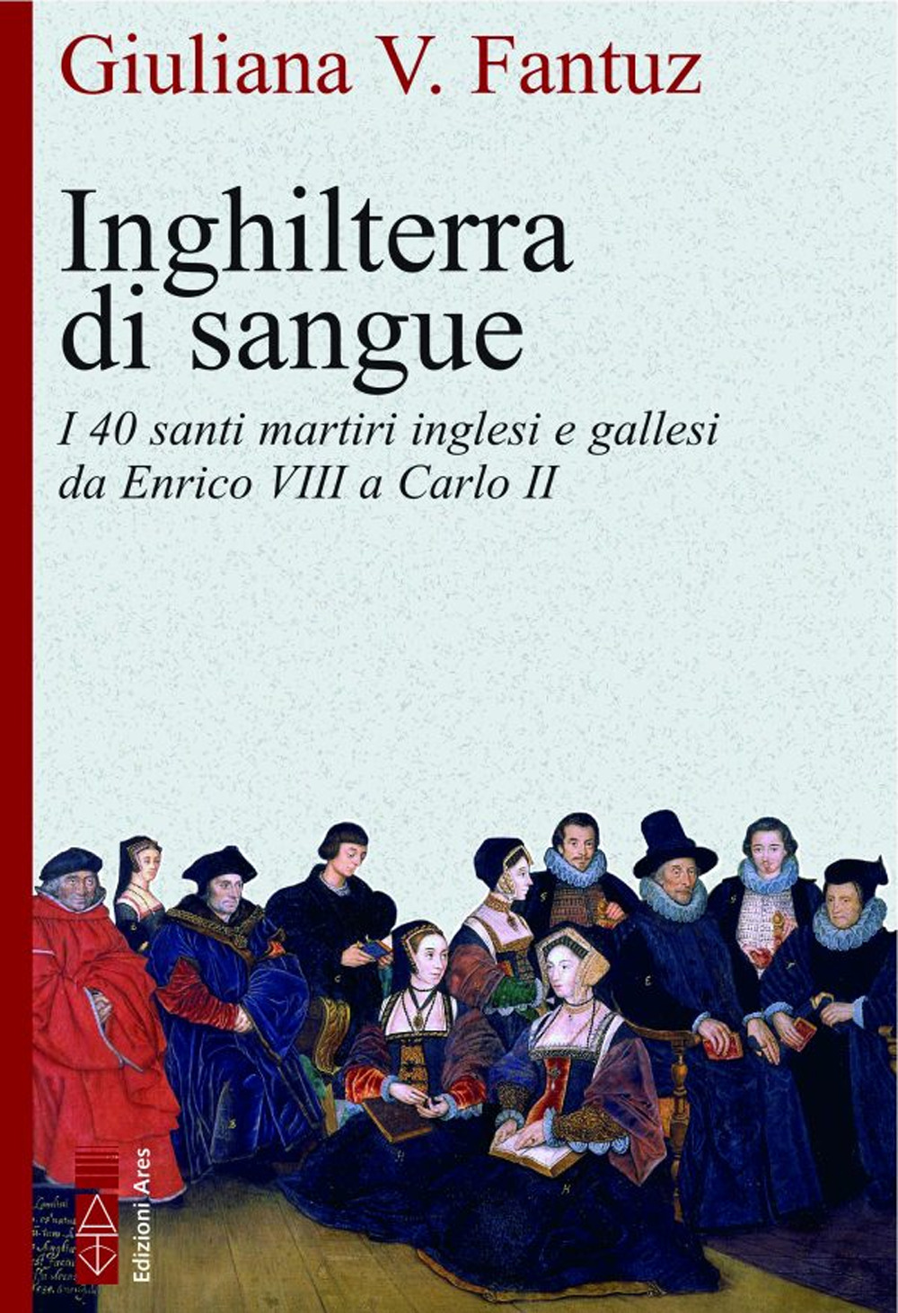 Inghilterra di sangue. I 40 santi martiri inglesi e irlandesi …