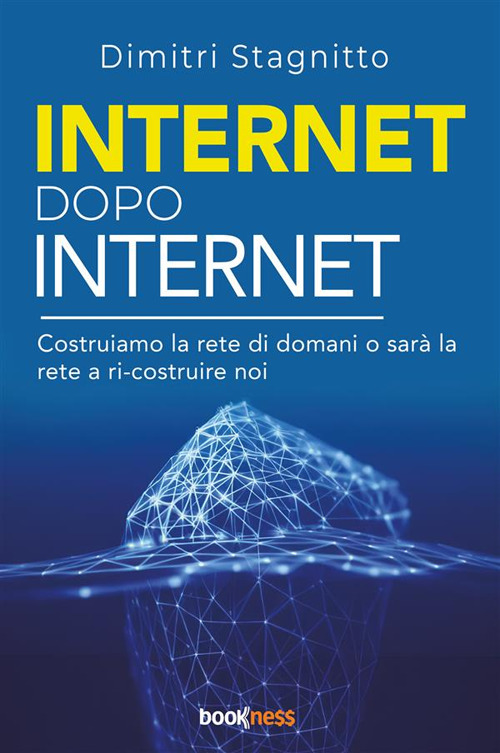 Internet dopo internet. Costruiamo la rete di domani o sarà …
