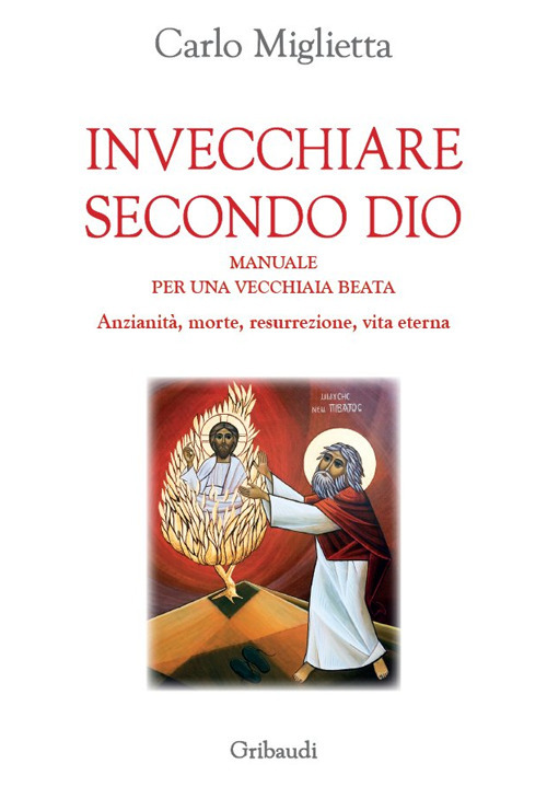 Invecchiare secondo Dio. Manuale per una vecchiaia beata. Anzianità, morte, …