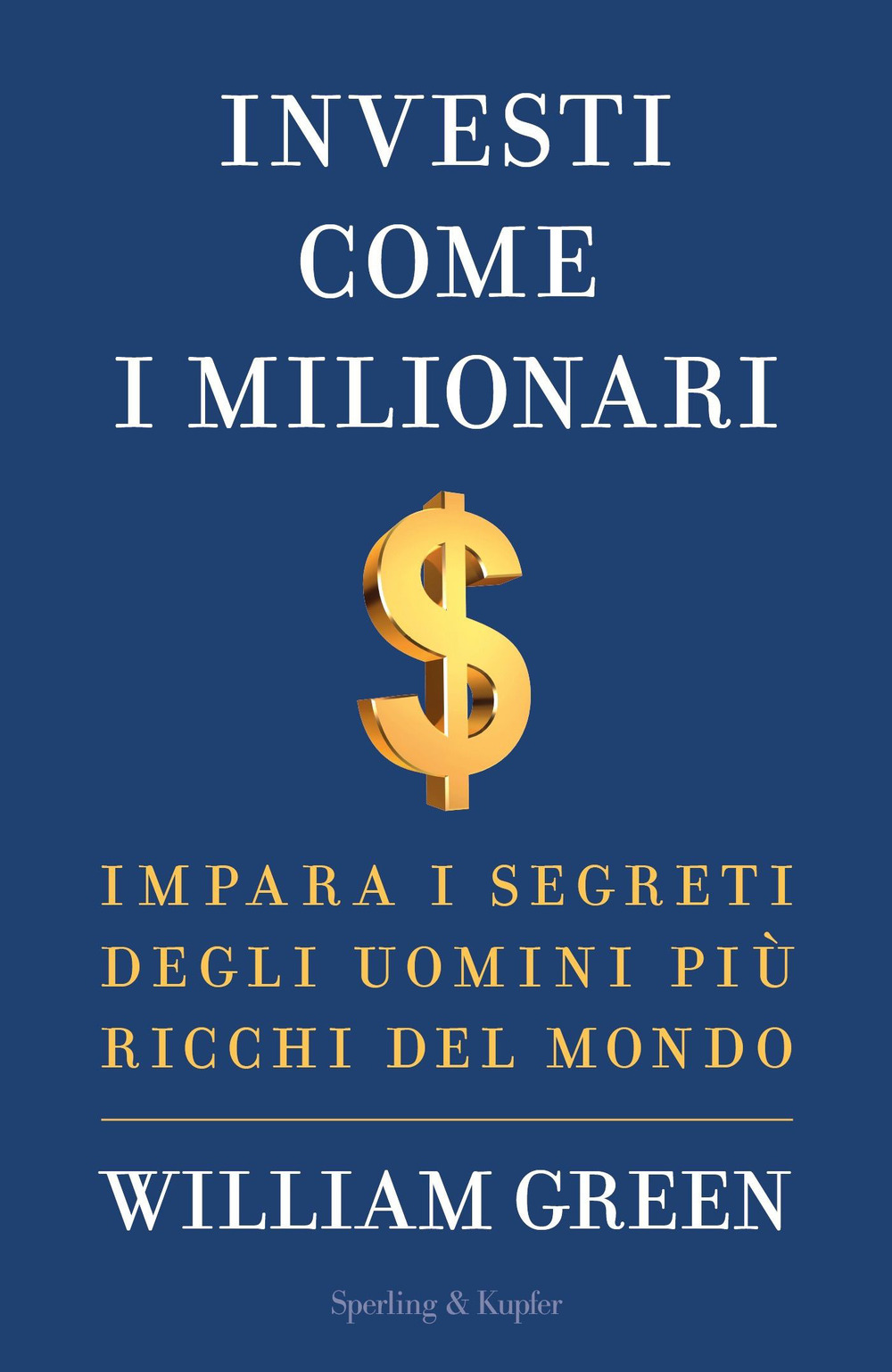 Investi come i milionari. Impara i segreti degli uomini più …