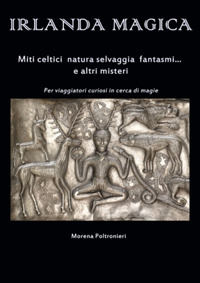 Irlanda magica. Miti celtici, natura selvaggia, fantasmi. e altri misteri