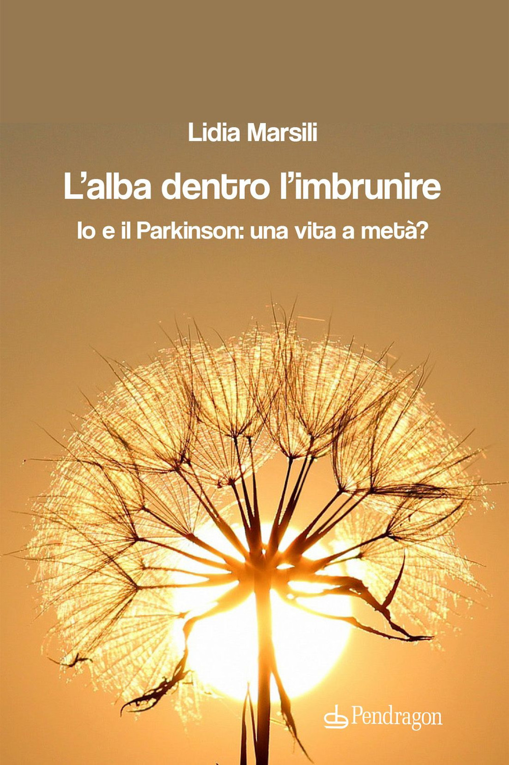 L'alba dentro l'imbrunire. Io e il Parkinson: una vita a …