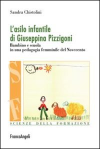 L'asilo infantile di Giuseppina Pizzigoni. Bambino e scuola in una …